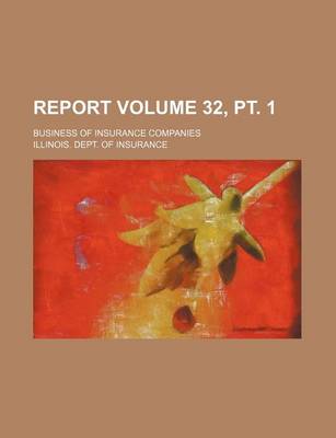 Book cover for Report Volume 32, PT. 1; Business of Insurance Companies