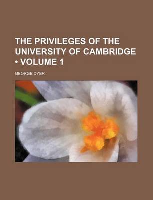 Book cover for The Privileges of the University of Cambridge (Volume 1)