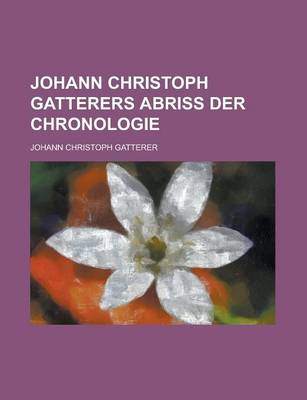 Book cover for Johann Christoph Gatterers Abriss Der Chronologie