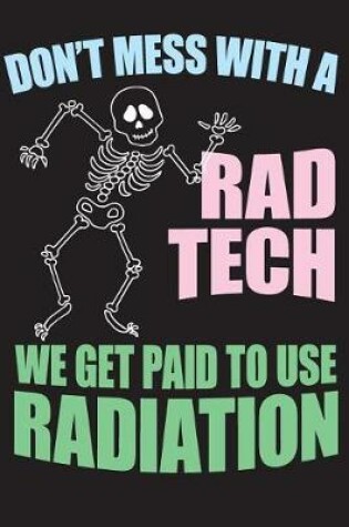 Cover of Don't Mess with a Rad Tech We Get Paid to Use Radiation