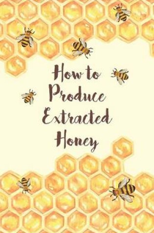 Cover of How to Produce Extracted Honey