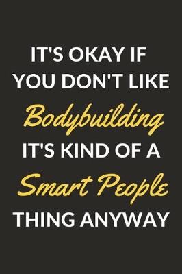Cover of It's Okay If You Don't Like Bodybuilding It's Kind Of A Smart People Thing Anyway