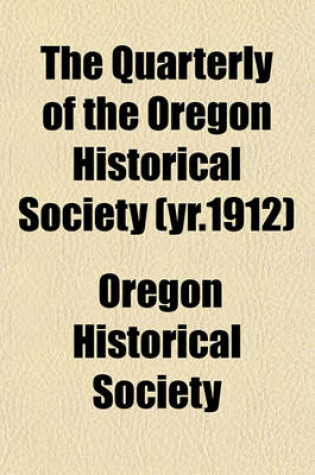 Cover of The Quarterly of the Oregon Historical Society (Yr.1912)