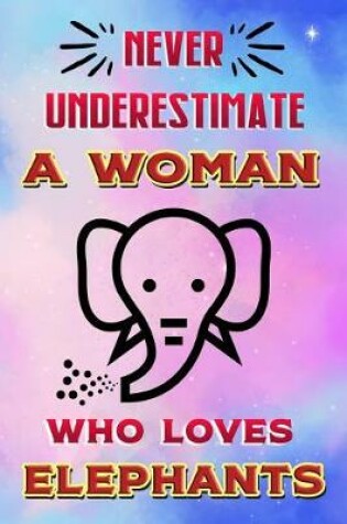 Cover of Never Underestimate a Woman Who Loves Elephants