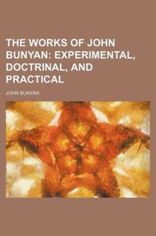 Cover of The Works of John Bunyan; Experimental, Doctrinal, and Practical