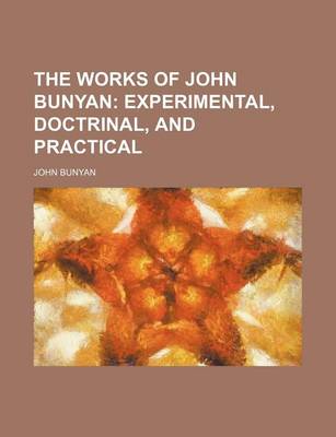 Book cover for The Works of John Bunyan; Experimental, Doctrinal, and Practical