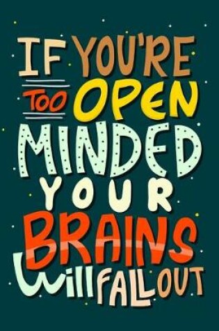 Cover of If You Are Too Open Minded Your Brains Will Fall Out