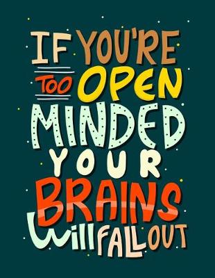 Book cover for If You Are Too Open Minded Your Brains Will Fall Out