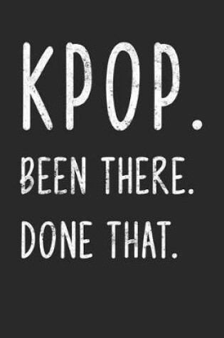 Cover of K-Pop. Been There. Done That.