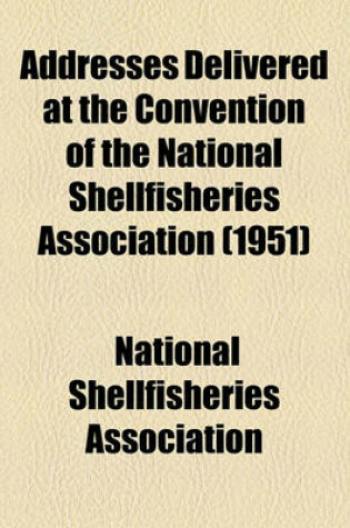 Cover of Addresses Delivered at the Convention of the National Shellfisheries Association (1951)