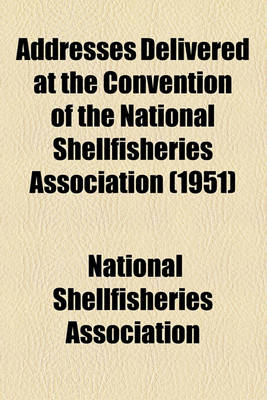 Book cover for Addresses Delivered at the Convention of the National Shellfisheries Association (1951)