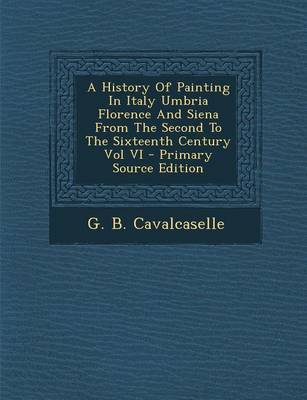 Book cover for A History of Painting in Italy Umbria Florence and Siena from the Second to the Sixteenth Century Vol VI