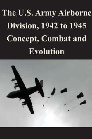 Cover of The U.S. Army Airborne Division, 1942 to 1945 Concept, Combat and Evolution