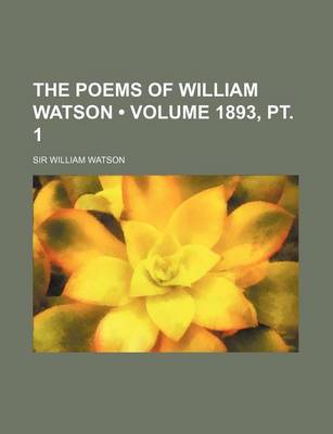 Book cover for The Poems of William Watson (Volume 1893, PT. 1)