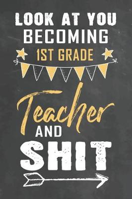 Book cover for Look at You Becoming 1st Grade Teacher and Shit