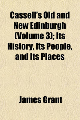 Book cover for Cassell's Old and New Edinburgh (Volume 3); Its History, Its People, and Its Places