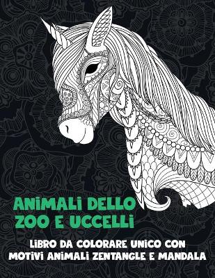 Cover of Animali dello zoo e uccelli - Libro da colorare unico con motivi animali zentangle e mandala