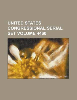 Book cover for United States Congressional Serial Set Volume 4460