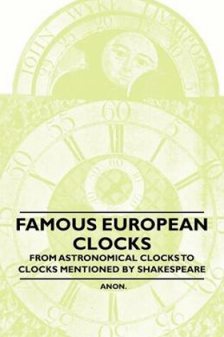 Cover of Famous European Clocks - From Astronomical Clocks to Clocks Mentioned by Shakespeare