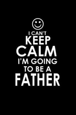 Cover of I can't keep calm I'm going to be a Father