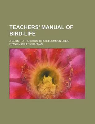 Book cover for Teachers' Manual of Bird-Life; A Guide to the Study of Our Common Birds