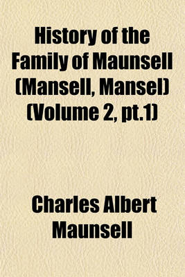 Book cover for History of the Family of Maunsell (Mansell, Mansel) (Volume 2, PT.1)