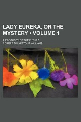 Cover of Lady Eureka, or the Mystery (Volume 1); A Prophecy of the Future