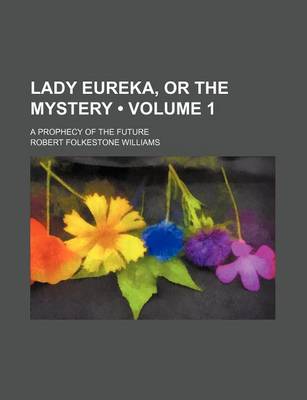 Book cover for Lady Eureka, or the Mystery (Volume 1); A Prophecy of the Future