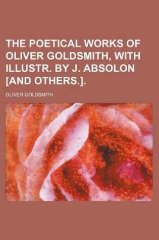 Cover of The Poetical Works of Oliver Goldsmith, with Illustr. by J. Absolon [And Others.].