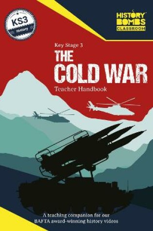 Cover of The History Bombs Key Stage 3 The Cold War Teacher Handbook: A Full Colour Teaching Resource With History Timelines, Activities & Quizzes