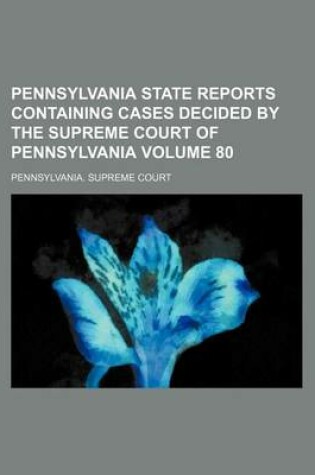 Cover of Pennsylvania State Reports Containing Cases Decided by the Supreme Court of Pennsylvania Volume 80