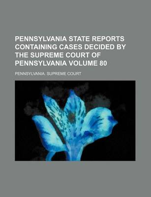 Book cover for Pennsylvania State Reports Containing Cases Decided by the Supreme Court of Pennsylvania Volume 80