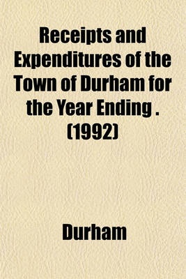 Book cover for Receipts and Expenditures of the Town of Durham for the Year Ending . (1992)