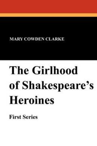 Cover of The Girlhood of Shakespeare's Heroines (First Series)