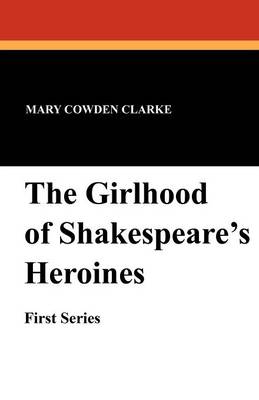 Book cover for The Girlhood of Shakespeare's Heroines (First Series)