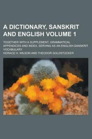 Cover of A Dictionary, Sanskrit and English; Together with a Supplement, Grammatical Appendices and Index, Serving as an English-Sanskrit Vocabulary Volume 1