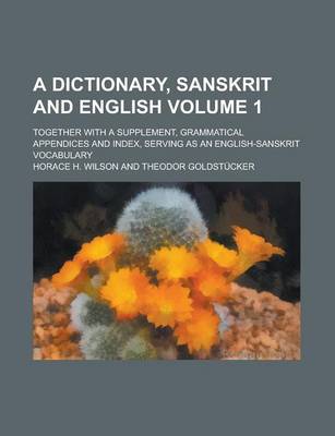 Book cover for A Dictionary, Sanskrit and English; Together with a Supplement, Grammatical Appendices and Index, Serving as an English-Sanskrit Vocabulary Volume 1