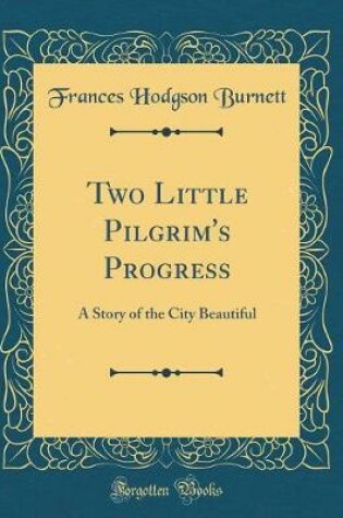 Cover of Two Little Pilgrim's Progress: A Story of the City Beautiful (Classic Reprint)