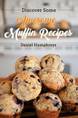 Cover of Discover Some Awesome Muffin Recipes