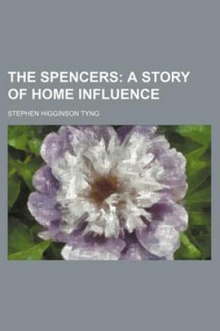 Cover of The Spencers; A Story of Home Influence