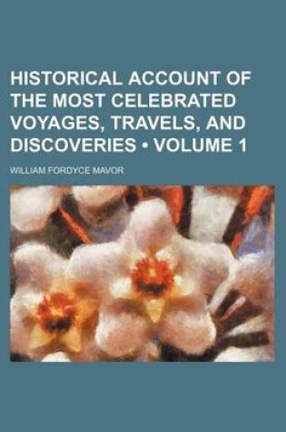 Cover of Historical Account of the Most Celebrated Voyages, Travels, and Discoveries (Volume 1)