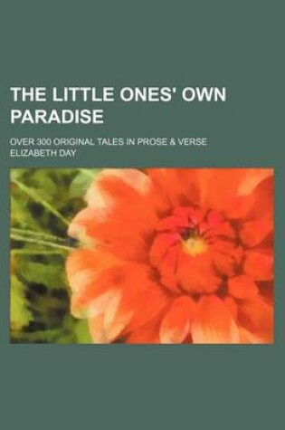 Cover of The Little Ones' Own Paradise; Over 300 Original Tales in Prose & Verse
