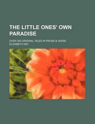 Book cover for The Little Ones' Own Paradise; Over 300 Original Tales in Prose & Verse