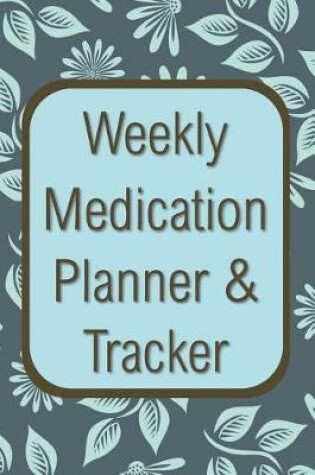 Cover of Weekly Medication Planner & Tracker