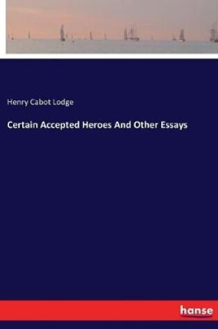 Cover of Certain Accepted Heroes And Other Essays