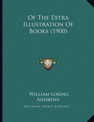 Book cover for Of the Extra Illustration of Books (1900)