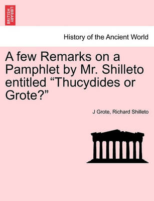 Book cover for A Few Remarks on a Pamphlet by Mr. Shilleto Entitled Thucydides or Grote?