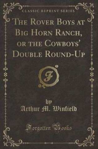 Cover of The Rover Boys at Big Horn Ranch, or the Cowboys' Double Round-Up (Classic Reprint)
