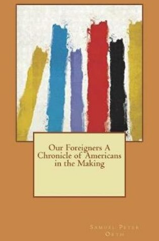 Cover of Our Foreigners a Chronicle of Americans in the Making