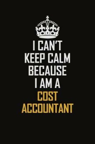 Cover of I Can't Keep Calm Because I Am A Cost Accountant